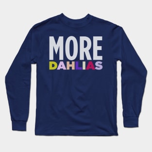 MORE DAHLIAS - In all the Colors Long Sleeve T-Shirt